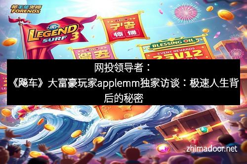网投领导者：《飚车》大富豪玩家applemm独家访谈：极速人生背后的秘密